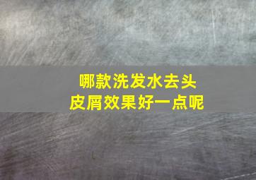 哪款洗发水去头皮屑效果好一点呢