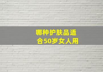 哪种护肤品适合50岁女人用