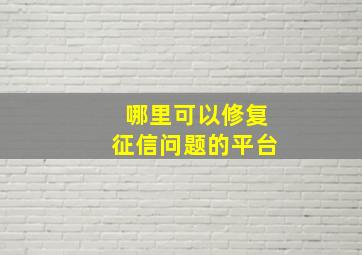 哪里可以修复征信问题的平台