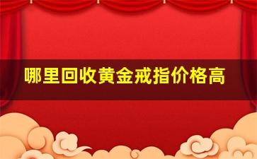 哪里回收黄金戒指价格高