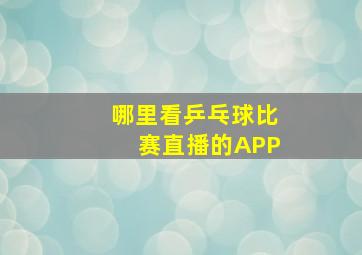 哪里看乒乓球比赛直播的APP