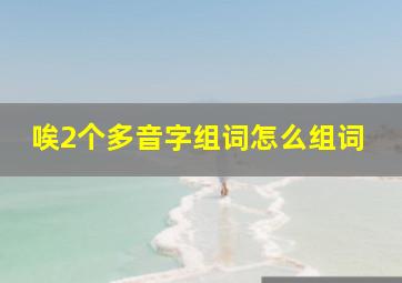 唉2个多音字组词怎么组词