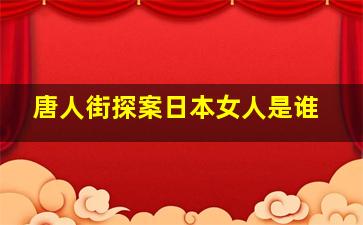 唐人街探案日本女人是谁