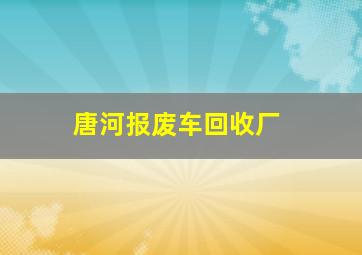 唐河报废车回收厂