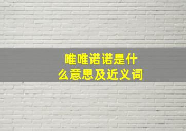 唯唯诺诺是什么意思及近义词