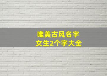 唯美古风名字女生2个字大全