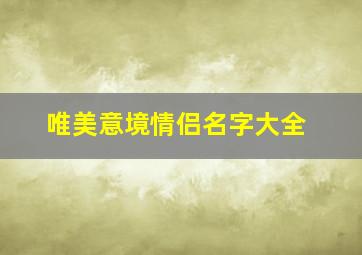 唯美意境情侣名字大全