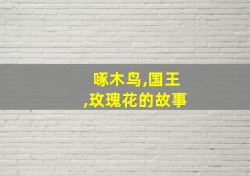 啄木鸟,国王,玫瑰花的故事