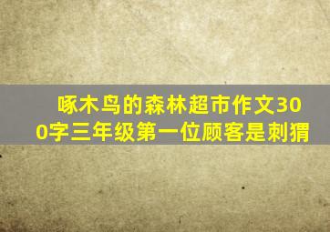 啄木鸟的森林超市作文300字三年级第一位顾客是刺猬