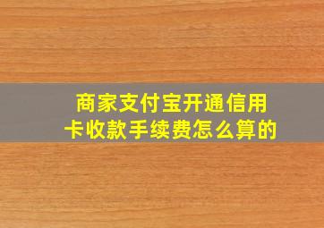 商家支付宝开通信用卡收款手续费怎么算的