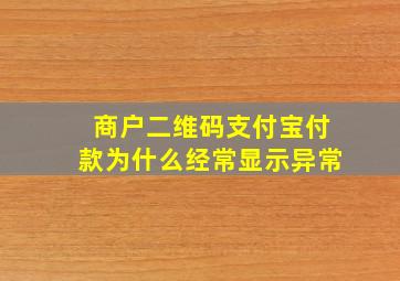 商户二维码支付宝付款为什么经常显示异常