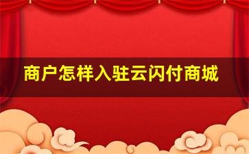 商户怎样入驻云闪付商城