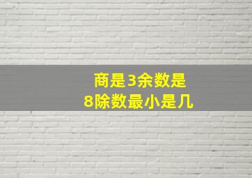 商是3余数是8除数最小是几