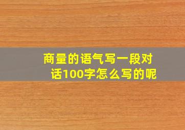 商量的语气写一段对话100字怎么写的呢