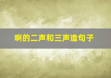 啊的二声和三声造句子