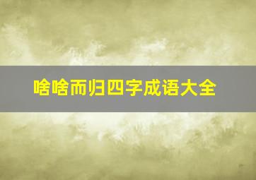 啥啥而归四字成语大全