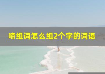 啼组词怎么组2个字的词语