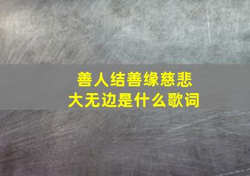 善人结善缘慈悲大无边是什么歌词