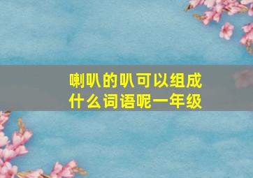 喇叭的叭可以组成什么词语呢一年级