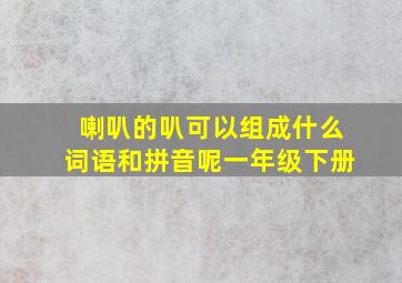 喇叭的叭可以组成什么词语和拼音呢一年级下册