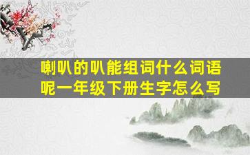 喇叭的叭能组词什么词语呢一年级下册生字怎么写