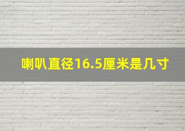 喇叭直径16.5厘米是几寸