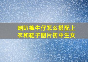 喇叭裤牛仔怎么搭配上衣和鞋子图片初中生女