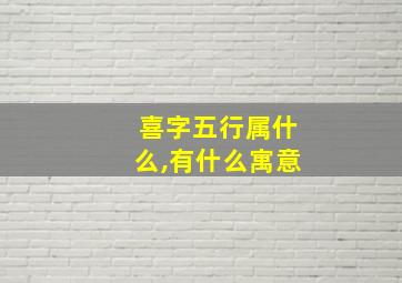 喜字五行属什么,有什么寓意