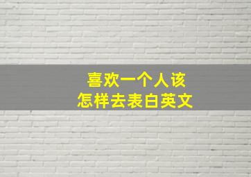 喜欢一个人该怎样去表白英文