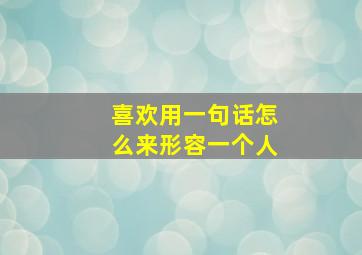 喜欢用一句话怎么来形容一个人