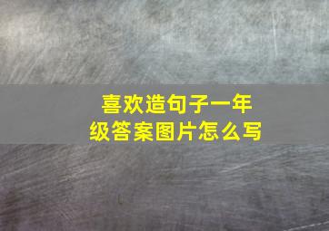 喜欢造句子一年级答案图片怎么写