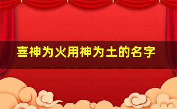 喜神为火用神为土的名字