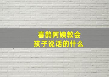 喜鹊阿姨教会孩子说话的什么