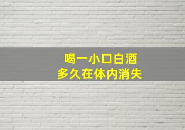 喝一小口白酒多久在体内消失