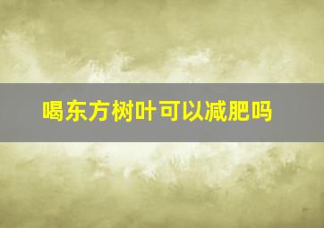 喝东方树叶可以减肥吗