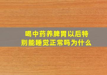 喝中药养脾胃以后特别能睡觉正常吗为什么