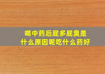 喝中药后屁多屁臭是什么原因呢吃什么药好