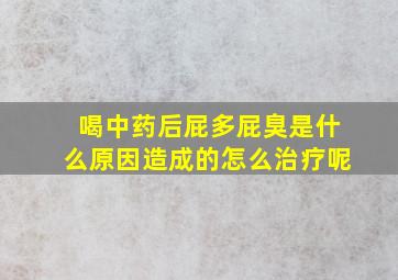 喝中药后屁多屁臭是什么原因造成的怎么治疗呢