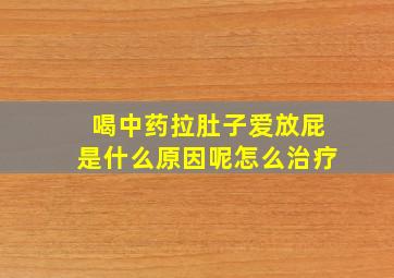 喝中药拉肚子爱放屁是什么原因呢怎么治疗