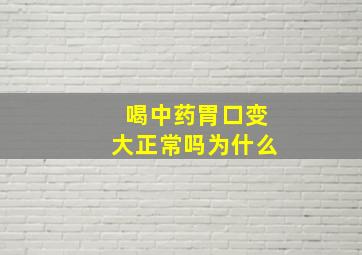 喝中药胃口变大正常吗为什么