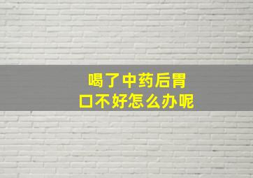 喝了中药后胃口不好怎么办呢