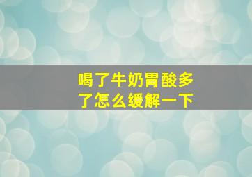 喝了牛奶胃酸多了怎么缓解一下