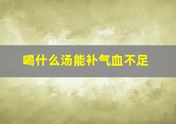 喝什么汤能补气血不足