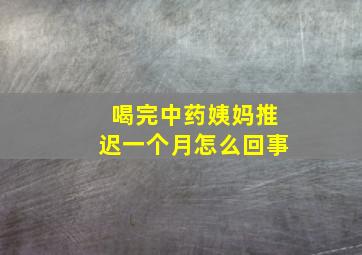 喝完中药姨妈推迟一个月怎么回事