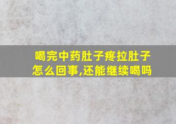 喝完中药肚子疼拉肚子怎么回事,还能继续喝吗