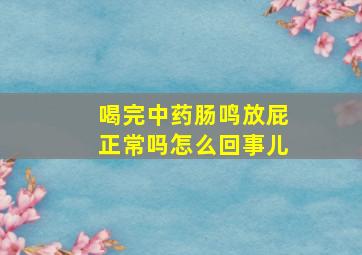 喝完中药肠鸣放屁正常吗怎么回事儿