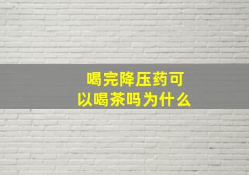 喝完降压药可以喝茶吗为什么