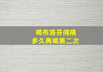 喝布洛芬间隔多久再喝第二次