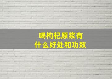 喝枸杞原浆有什么好处和功效