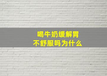 喝牛奶缓解胃不舒服吗为什么